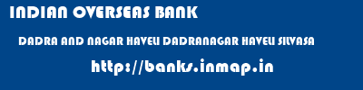 INDIAN OVERSEAS BANK  DADRA AND NAGAR HAVELI DADRANAGAR HAVELI SILVASA   banks information 